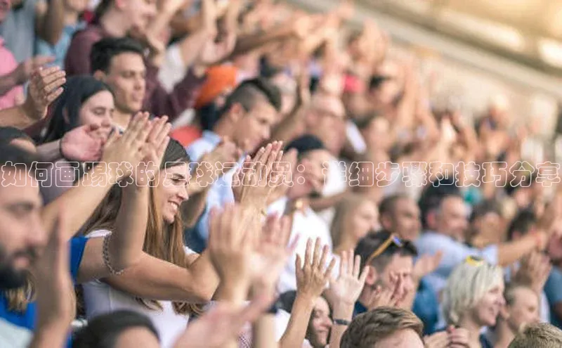 星空综合官网每日互动如何画踢球的足球运动员：详细步骤和技巧分享