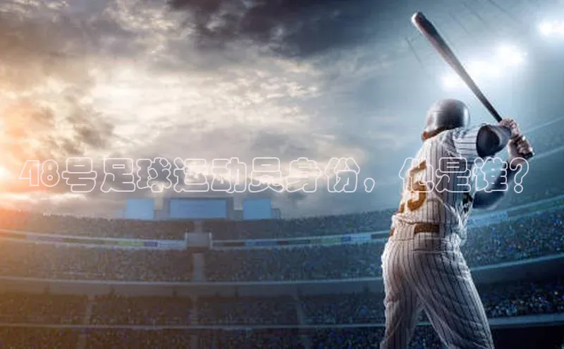 星空网页版在线登录入口美团48号足球运动员身份，他是谁？