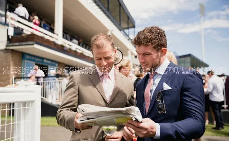 星空体育app官网下载安卓普信公司大学生能否与足球运动员亲密接触？一窥校园内足球明星的真实生活