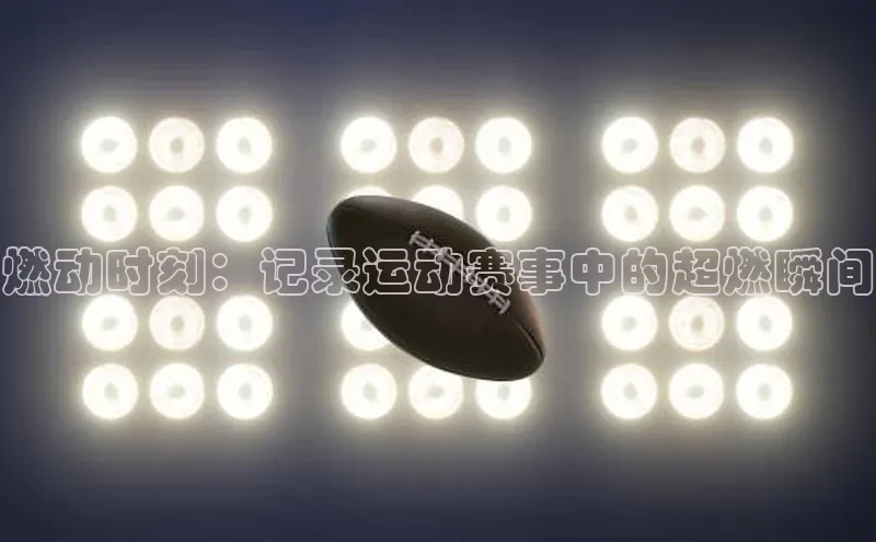 燃动时刻：记录运动赛事中的超燃瞬间