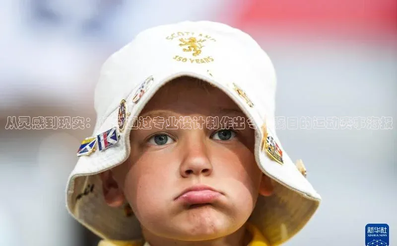 从灵感到现实：如何通过专业设计制作出令人瞩目的运动赛事海报