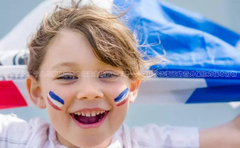 全面保障：个人与团队竞赛中的安全防护新策略——以综合赛事运动意外保险为核心分析