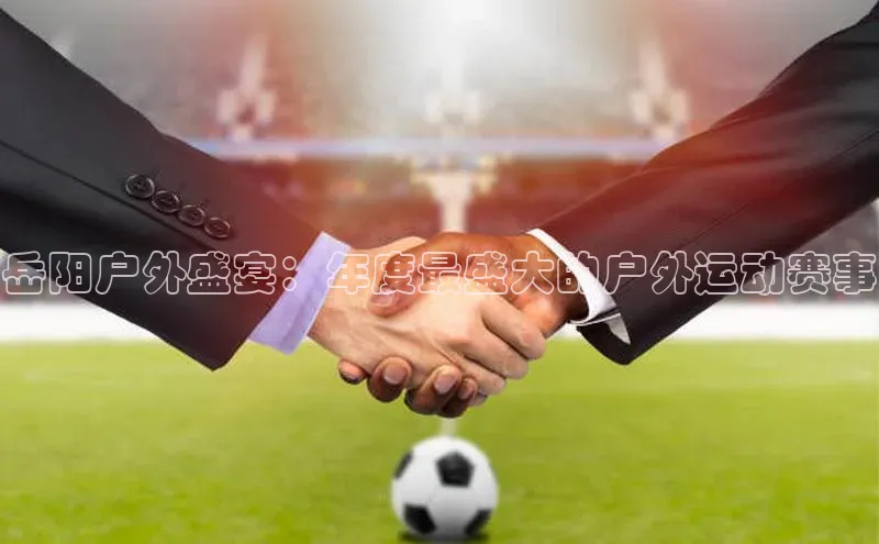 岳阳户外盛宴：年度最盛大的户外运动赛事