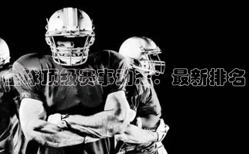 全球顶级赛事动态：最新排名