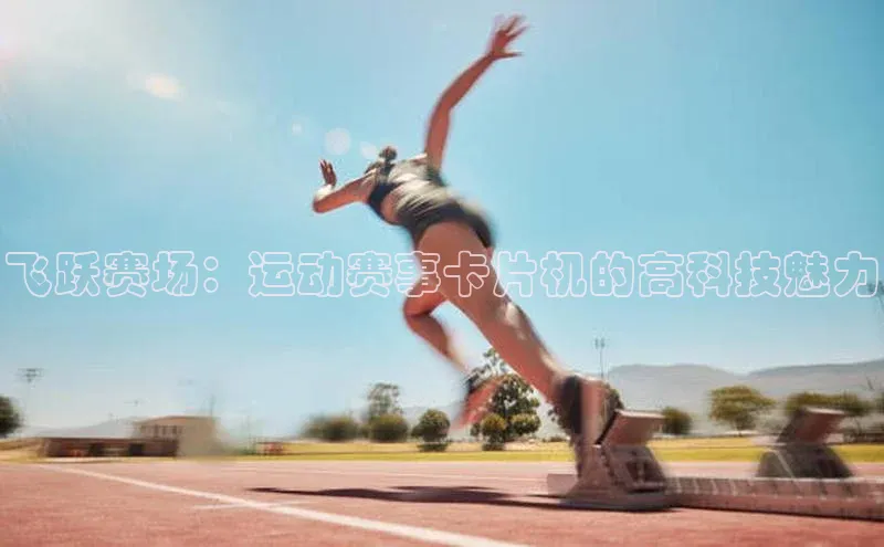 飞跃赛场：运动赛事卡片机的高科技魅力