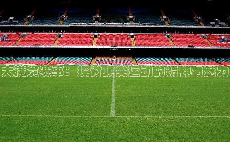 大满贯赛事：探讨顶尖运动的精神与魅力