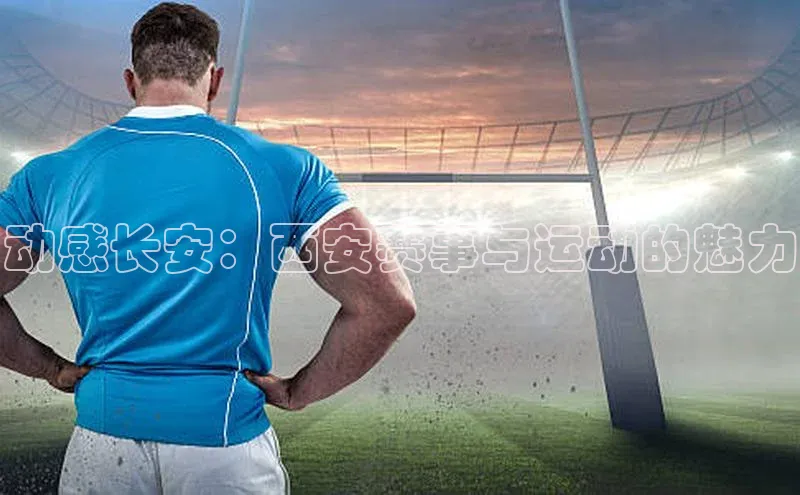 动感长安：西安赛事与运动的魅力