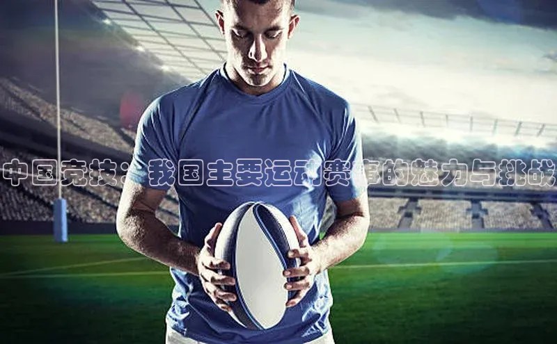 中国竞技：我国主要运动赛事的魅力与挑战