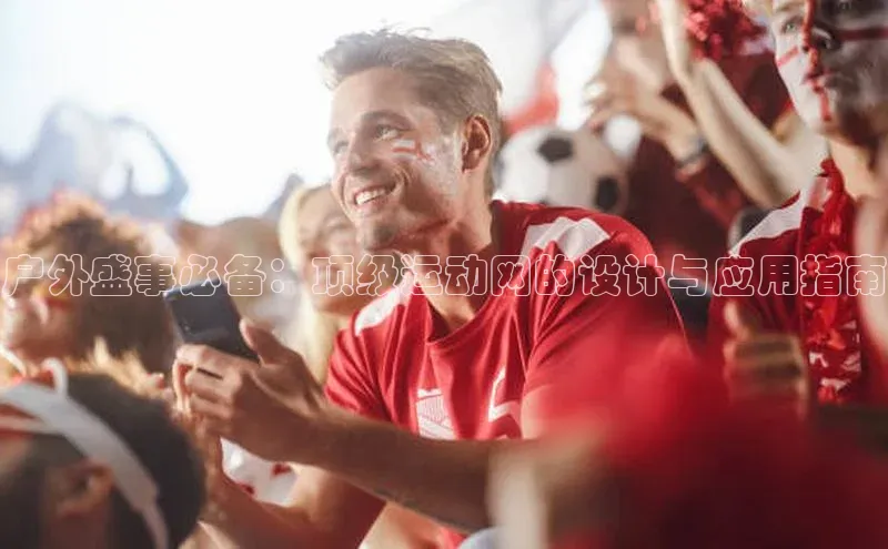 户外盛事必备：顶级运动网的设计与应用指南