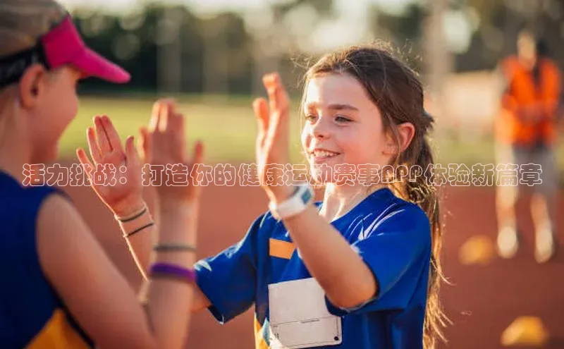 活力挑战：打造你的健康运动赛事APP体验新篇章