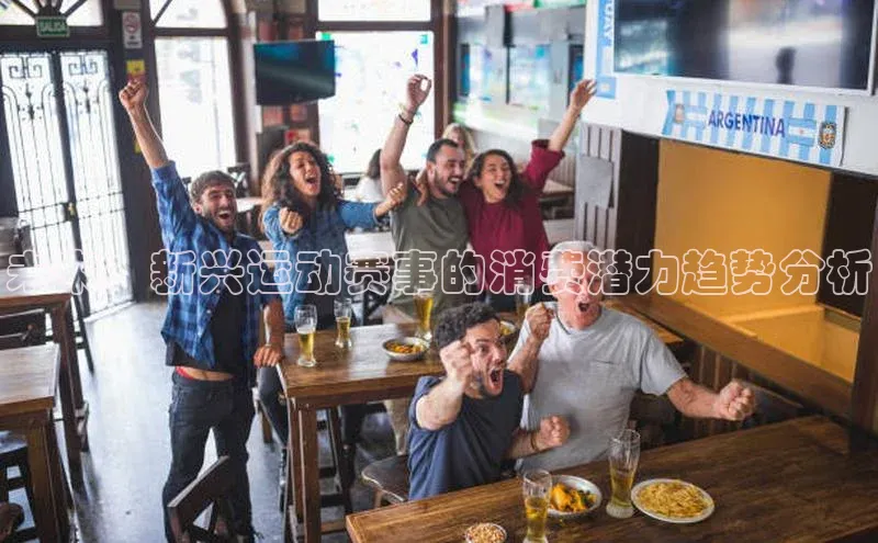 未来：新兴运动赛事的消费潜力趋势分析